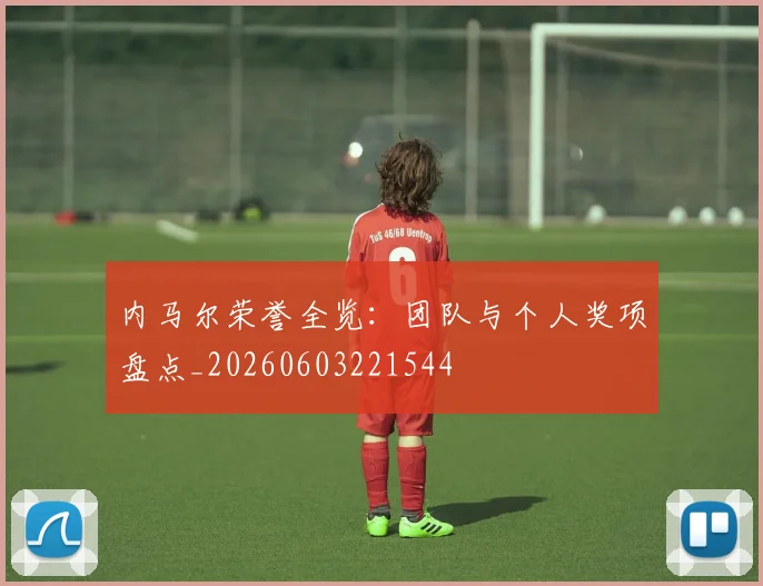 内马尔荣誉全览：团队与个人奖项盘点_20260603221544