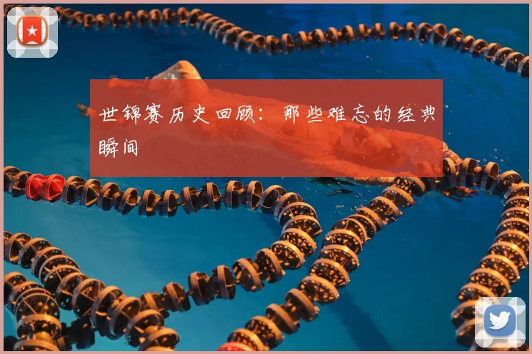 世锦赛历史回顾：那些难忘的经典瞬间