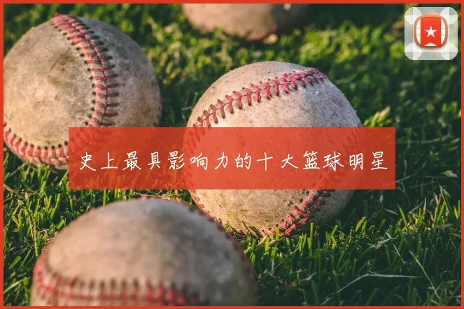 史上最具影响力的十大篮球明星