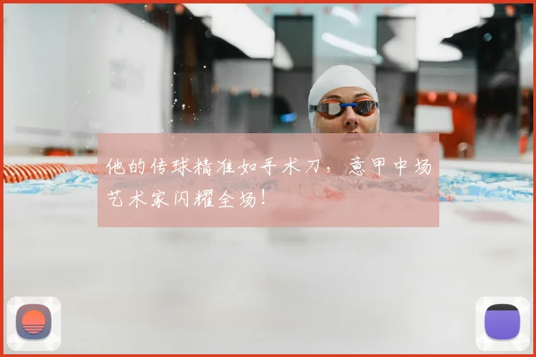 他的传球精准如手术刀，意甲中场艺术家闪耀全场！